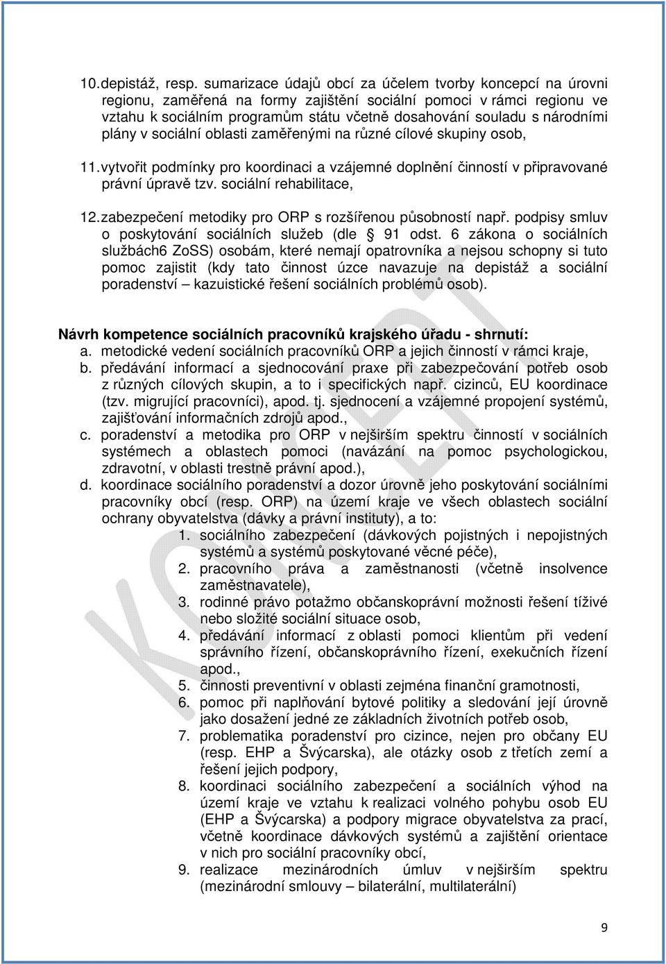 národními plány v sociální oblasti zaměřenými na různé cílové skupiny osob, 11. vytvořit podmínky pro koordinaci a vzájemné doplnění činností v připravované právní úpravě tzv.