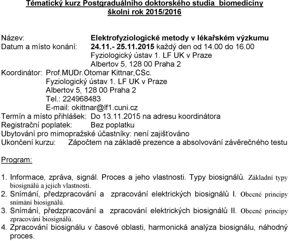 2015 na adresu koordinátora Registrační poplatek: Bez poplatku Ubytování pro mimopražské účastníky: není zajišťováno Ukončení kurzu: Zápočtem na základě prezence a absolvování závěrečného testu