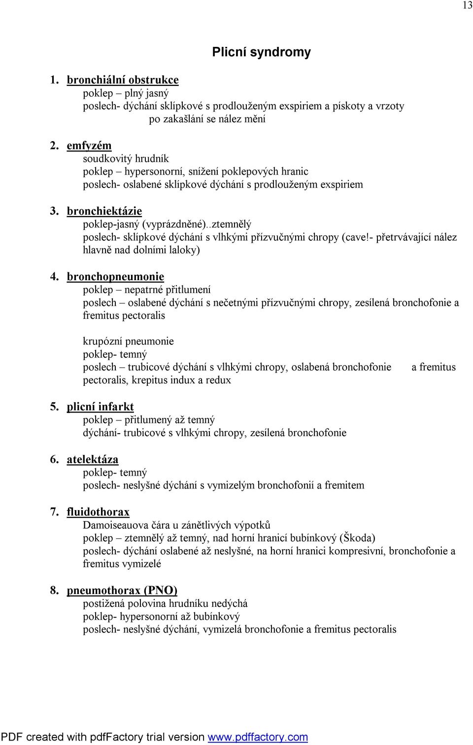 .ztemnělý poslech- sklípkové dýchání s vlhkými přízvučnými chropy (cave!- přetrvávající nález hlavně nad dolními laloky) 4.