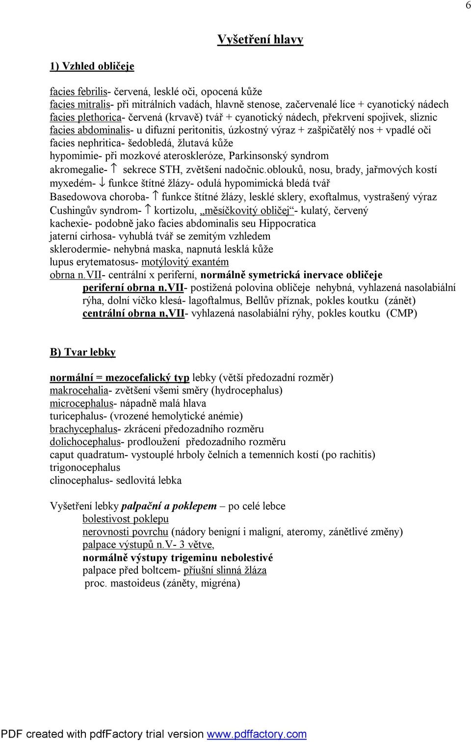 kůže hypomimie- při mozkové ateroskleróze, Parkinsonský syndrom akromegalie- sekrece STH, zvětšení nadočnic.