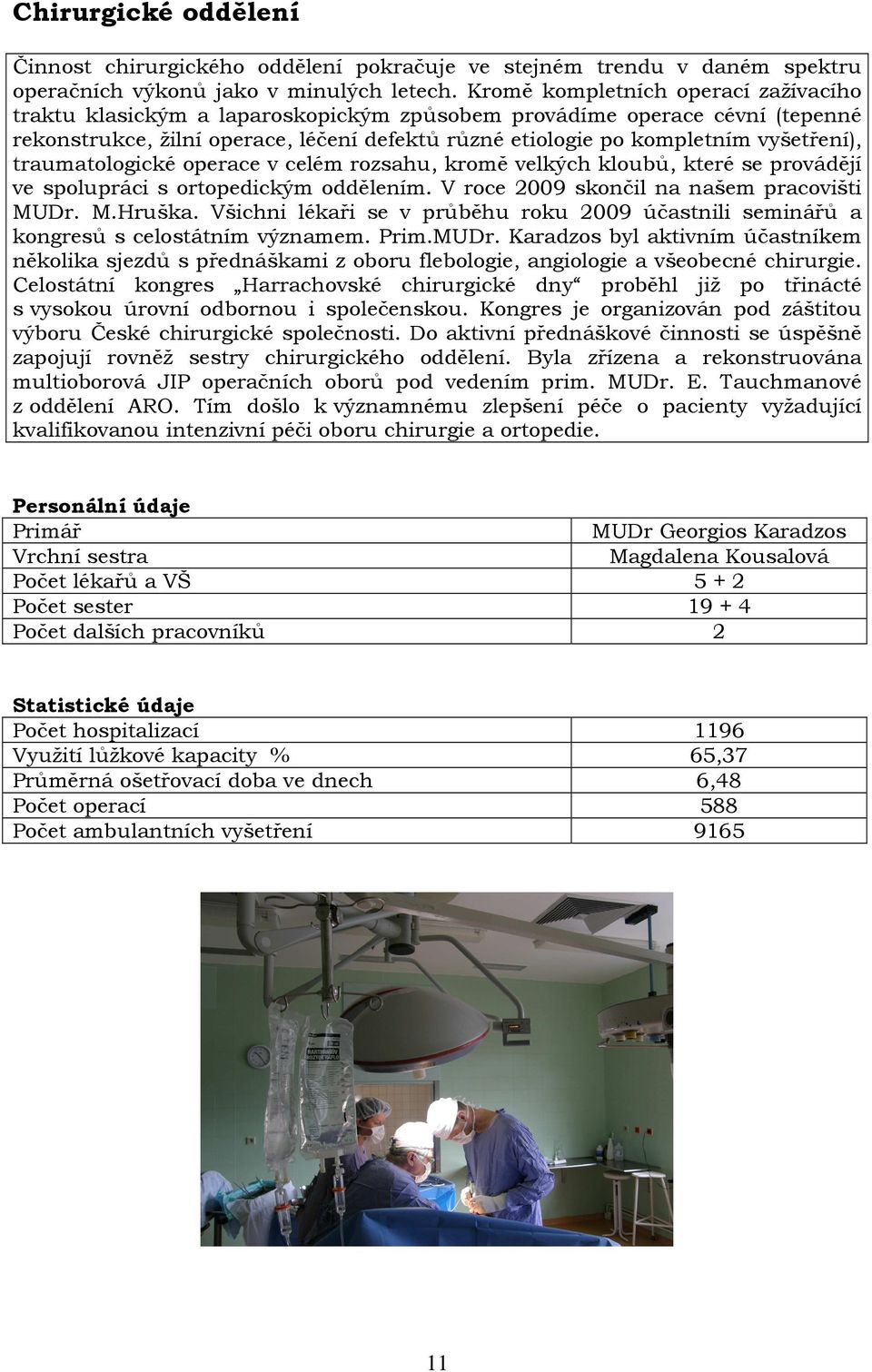 traumatologické operace v celém rozsahu, kromě velkých kloubů, které se provádějí ve spolupráci s ortopedickým oddělením. V roce 2009 skončil na našem pracovišti MUDr. M.Hruška.