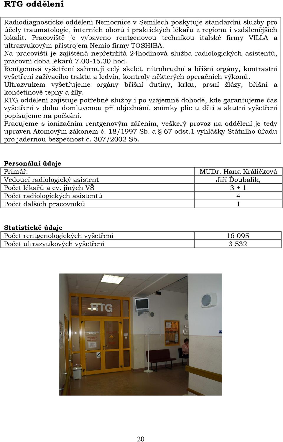 Na pracovišti je zajištěná nepřetržitá 24hodinová služba radiologických asistentů, pracovní doba lékařů 7.00-15.30 hod.