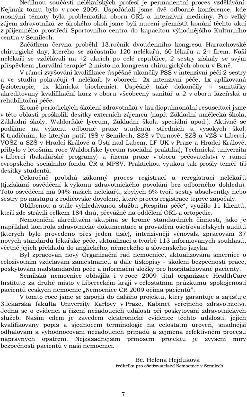 Pro velký zájem zdravotníků ze širokého okolí jsme byli nuceni přemístit konání těchto akcí z příjemného prostředí Sportovního centra do kapacitou výhodnějšího Kulturního centra v Semilech.