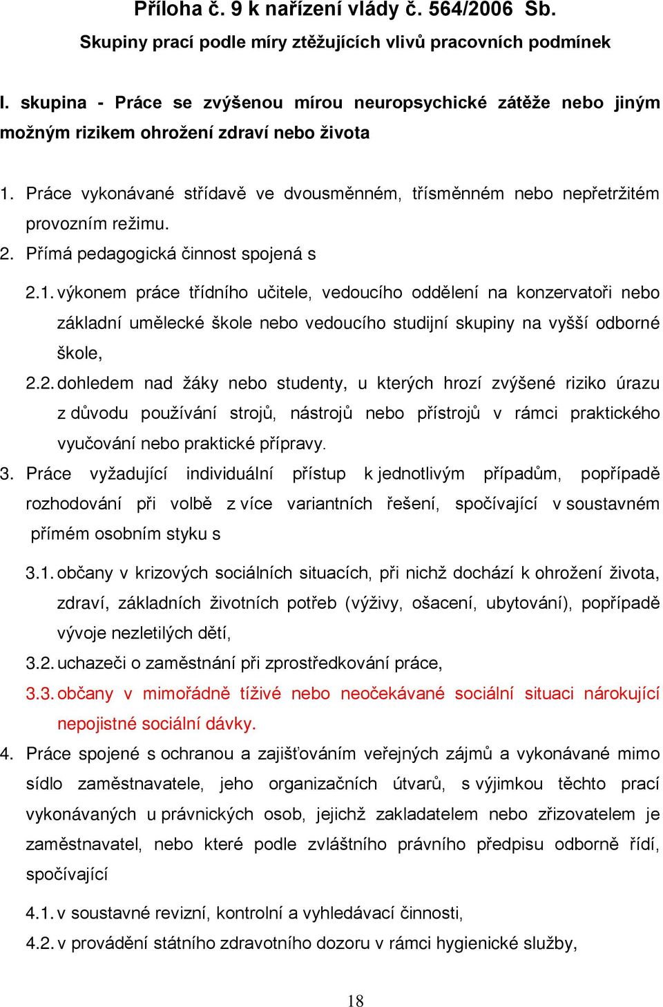 Práce vykonávané střídavě ve dvousměnném, třísměnném nebo nepřetržitém provozním režimu. 2. Přímá pedagogická činnost spojená s 2.1.