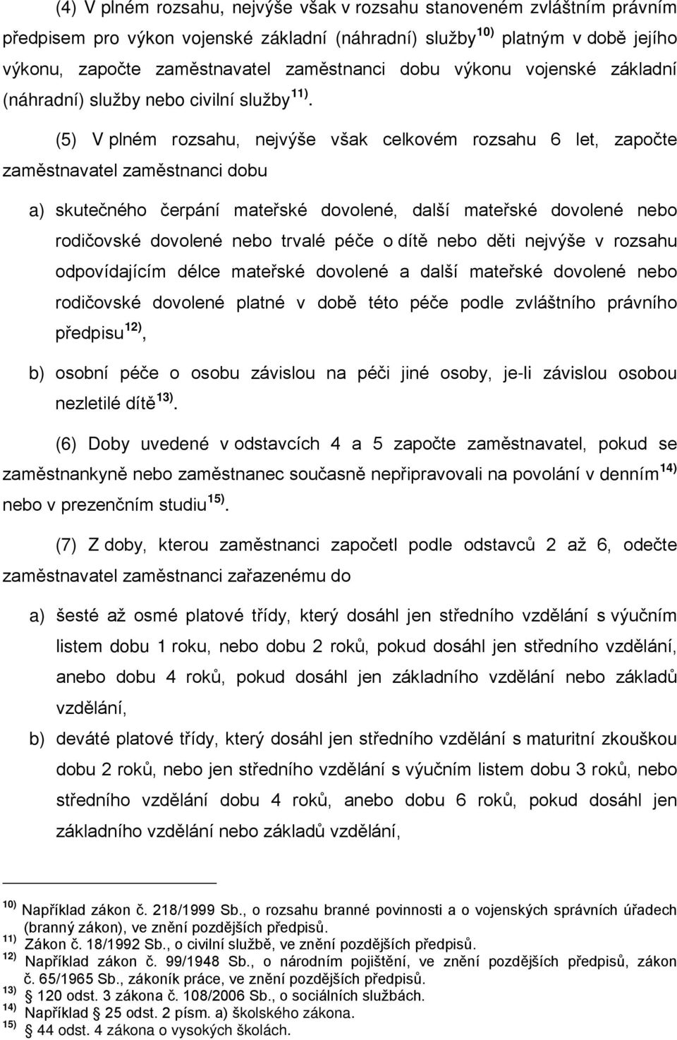 (5) V plném rozsahu, nejvýše však celkovém rozsahu 6 let, započte zaměstnavatel zaměstnanci bu a) skutečného čerpání mateřské volené, další mateřské volené nebo rodičovské volené nebo trvalé péče o