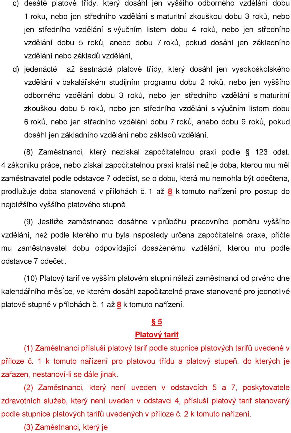 bakalářském studijním programu bu 2 roků, nebo jen vyššího odborného vzdělání bu 3 roků, nebo jen středního vzdělání s maturitní zkouškou bu 5 roků, nebo jen středního vzdělání s výučním listem bu 6