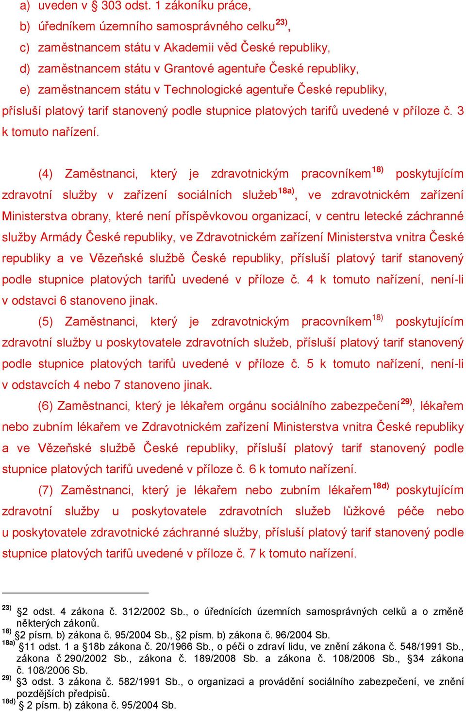 v Technologické agentuře České republiky, přísluší platový tarif stanovený podle stupnice platových tarifů uvedené v příloze č. 3 k tomuto nařízení.