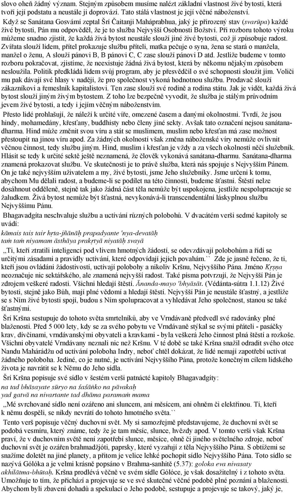 Při rozboru tohoto výroku můžeme snadno zjistit, že každá živá bytost neustále slouží jiné živé bytosti, což jí způsobuje radost.