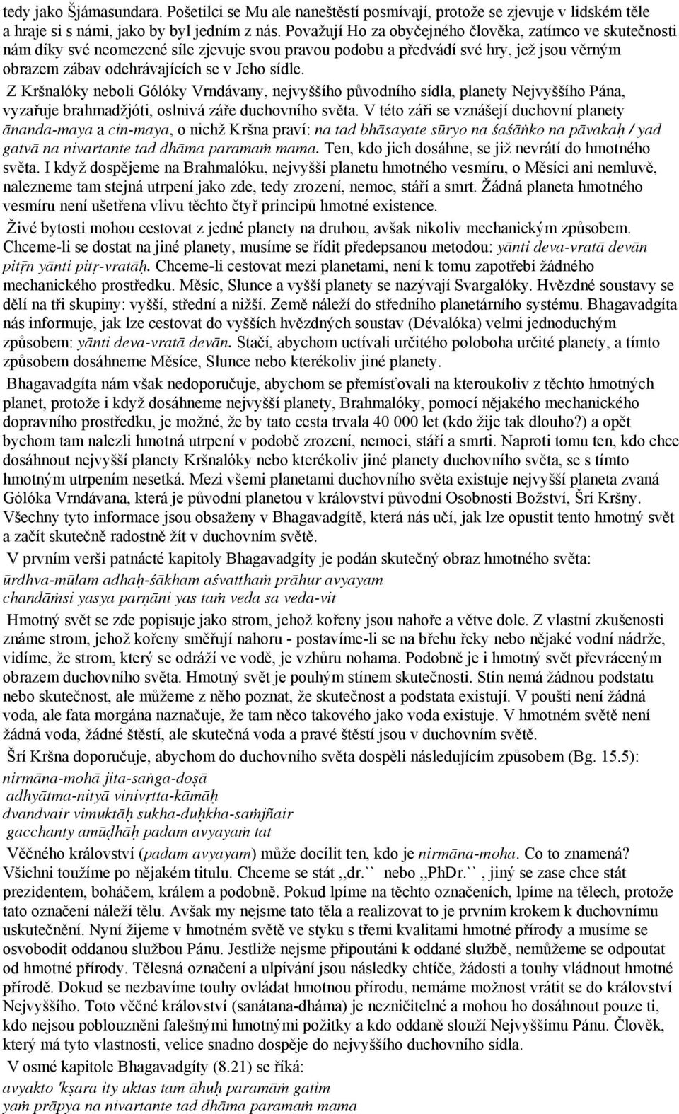 Z Kršnalóky neboli Gólóky Vrndávany, nejvyššího původního sídla, planety Nejvyššího Pána, vyzařuje brahmadžjóti, oslnivá záře duchovního světa.