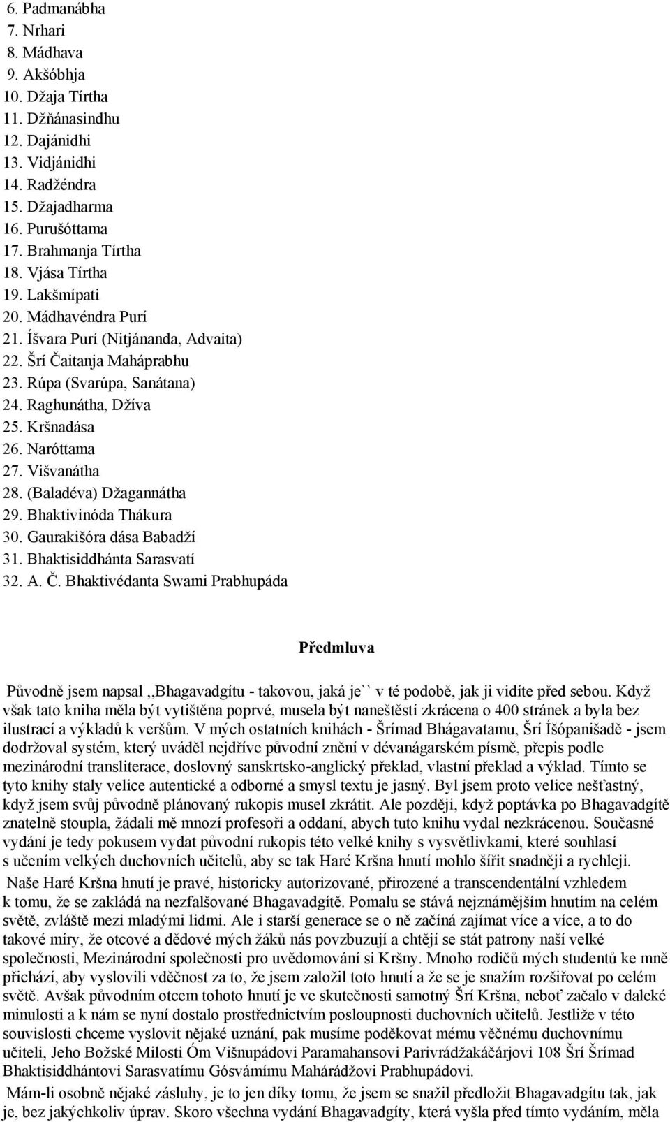 (Baladéva) Džagannátha 29. Bhaktivinóda Thákura 30. Gaurakišóra dása Babadží 31. Bhaktisiddhánta Sarasvatí 32. A. Č.