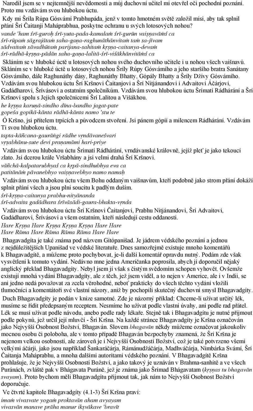 vande 'ham śrī-guro śrī-yuta-pada-kamala śrī-gurūn vai avā ś ca śrī-rūpa sāgrajāta saha-ga a-raghunāthānvita ta sa-jīvam sādvaita sāvadhūta parijana-sahita k a-caitanya-deva śrī-rādhā-k a-pādān