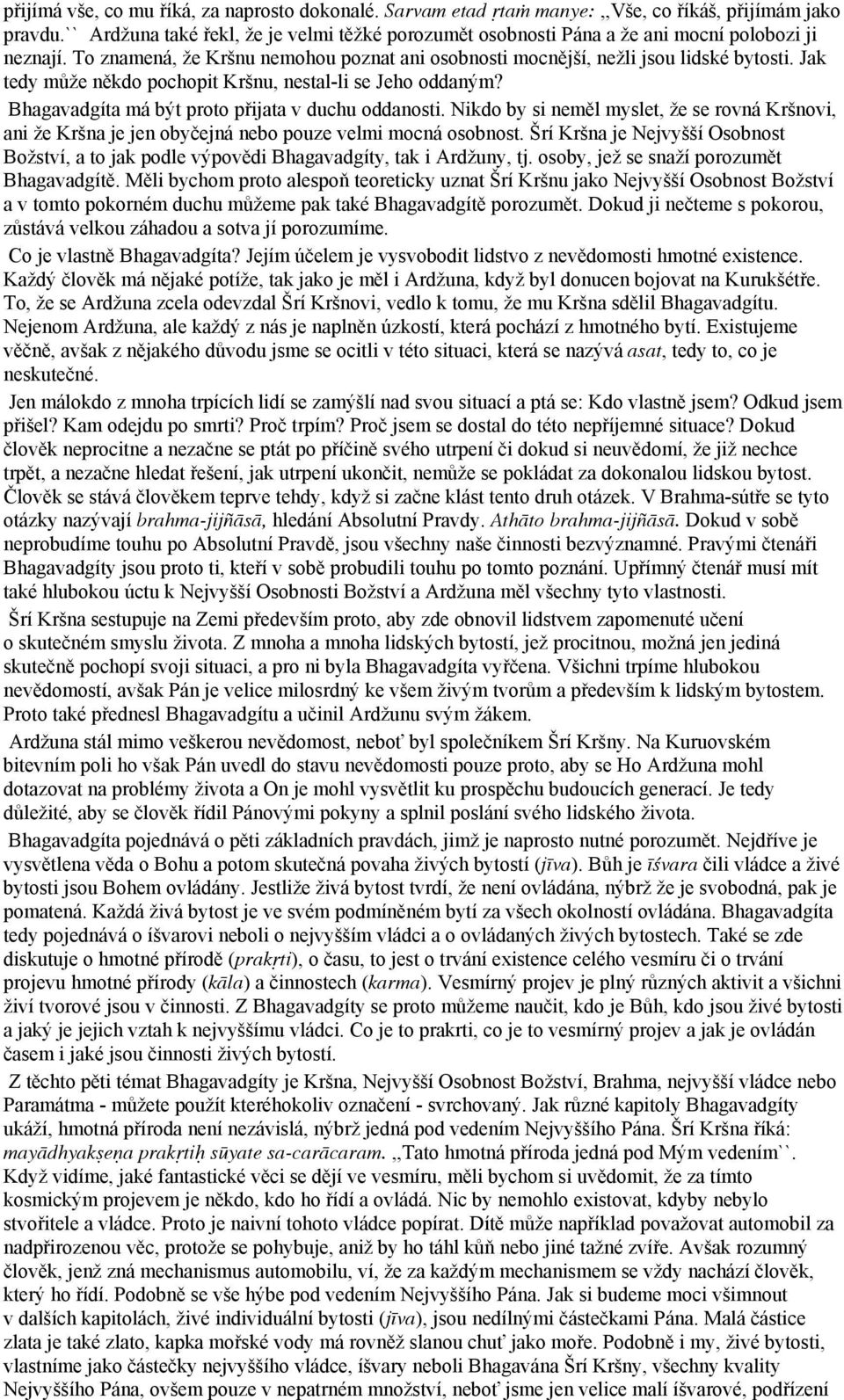 Jak tedy může někdo pochopit Kršnu, nestal-li se Jeho oddaným? Bhagavadgíta má být proto přijata v duchu oddanosti.