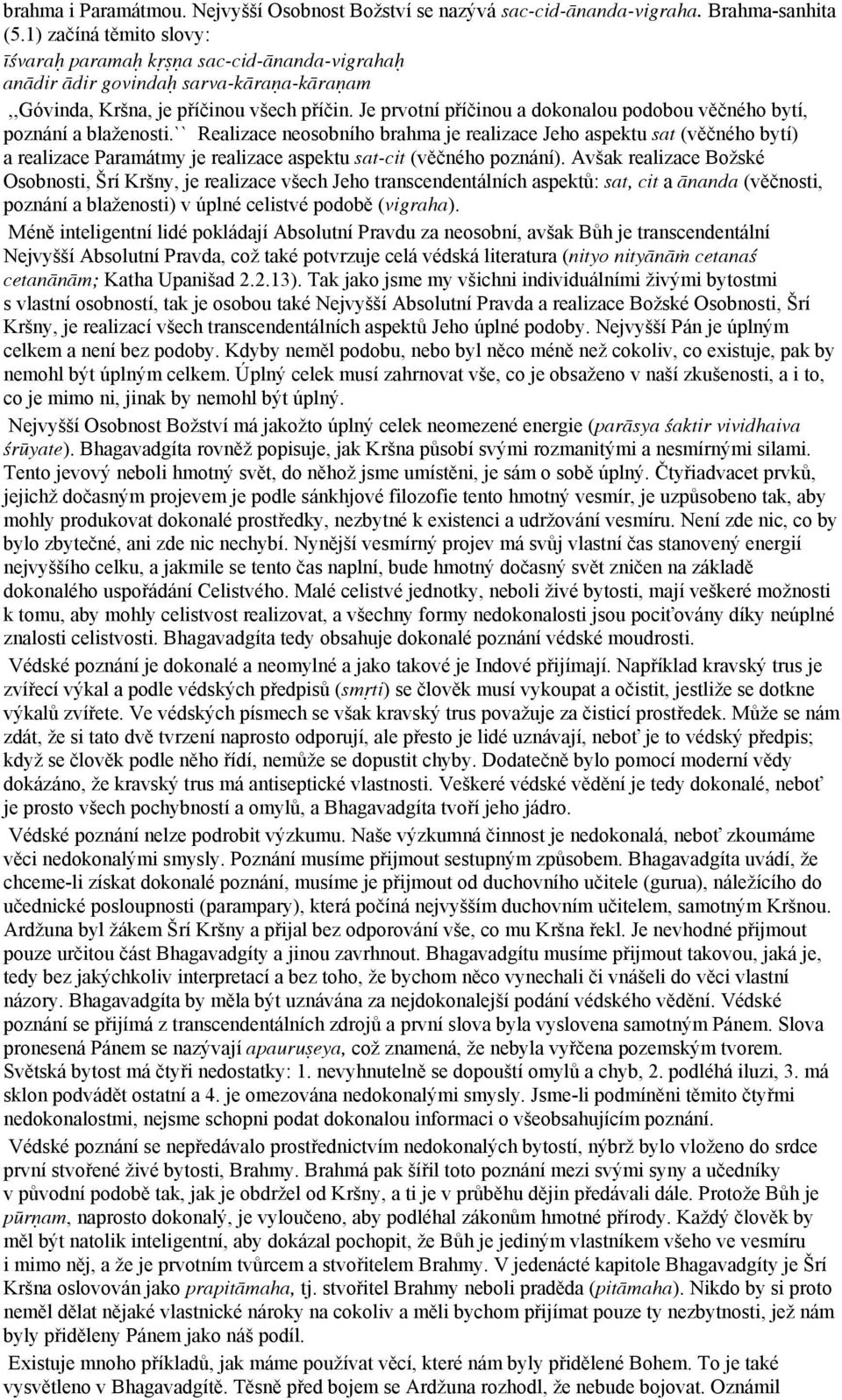 Je prvotní příčinou a dokonalou podobou věčného bytí, poznání a blaženosti.