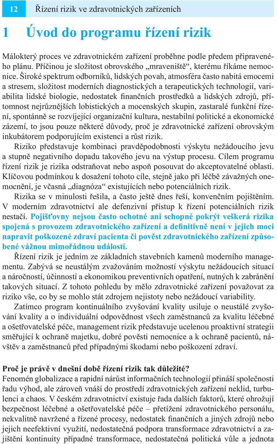 Široké spektrum odborníků, lidských povah, atmosféra často nabitá emocemi a stresem, složitost moderních diagnostických a terapeutických technologií, variabilita lidské biologie, nedostatek