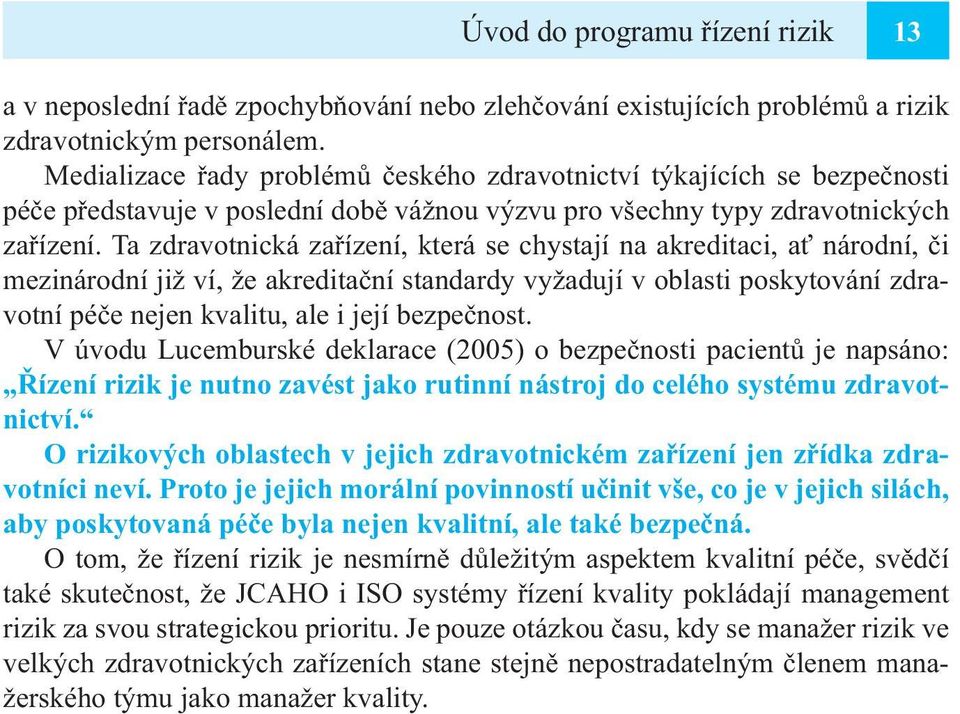 Ta zdravotnická zařízení, která se chystají na akreditaci, ať národní, či mezinárodní již ví, že akreditační standardy vyžadují v oblasti poskytování zdravotní péče nejen kvalitu, ale i její