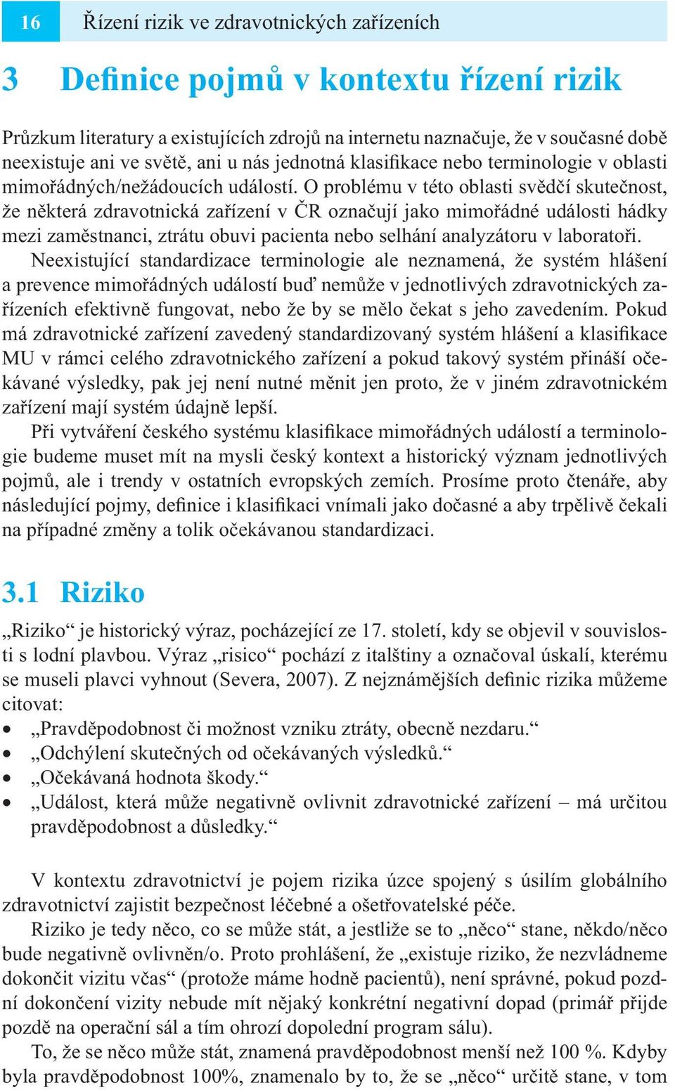 O problému v této oblasti svědčí skutečnost, že některá zdravotnická zařízení v ČR označují jako mimořádné události hádky mezi zaměstnanci, ztrátu obuvi pacienta nebo selhání analyzátoru v laboratoři.