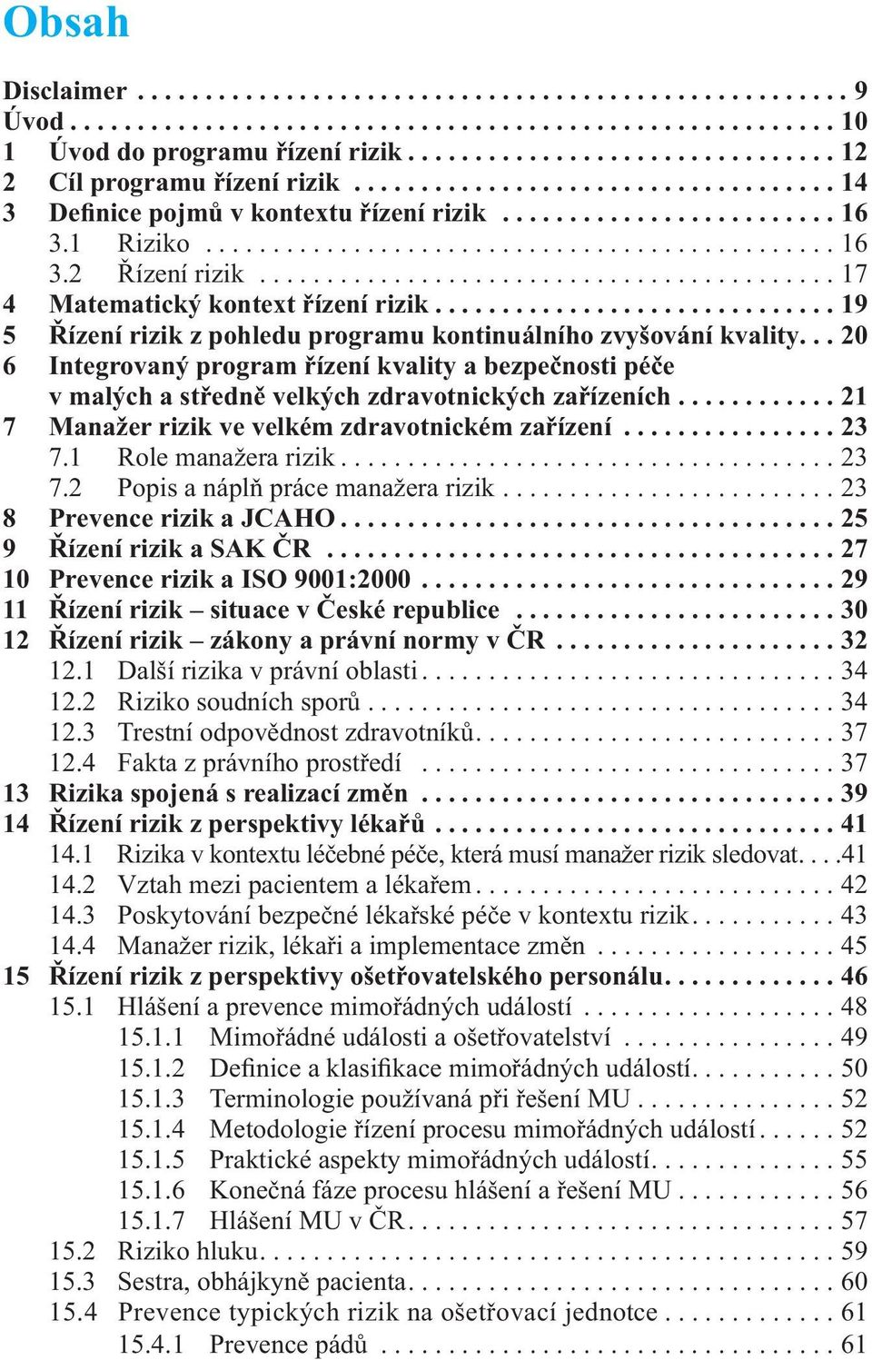 .......................................... 17 4 Matematický kontext řízení rizik.............................. 19 5 Řízení rizik z pohledu programu kontinuálního zvyšování kvality.