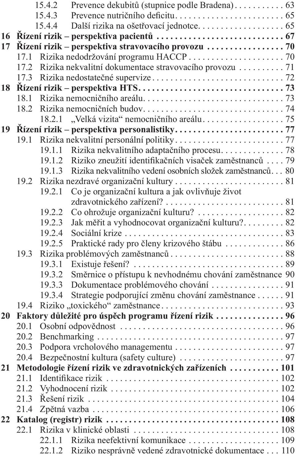 .................... 70 17.2 Rizika nekvalitní dokumentace stravovacího provozu.......... 71 17.3 Rizika nedostatečné supervize............................. 72 18 Řízení rizik perspektiva HTS................................ 73 18.