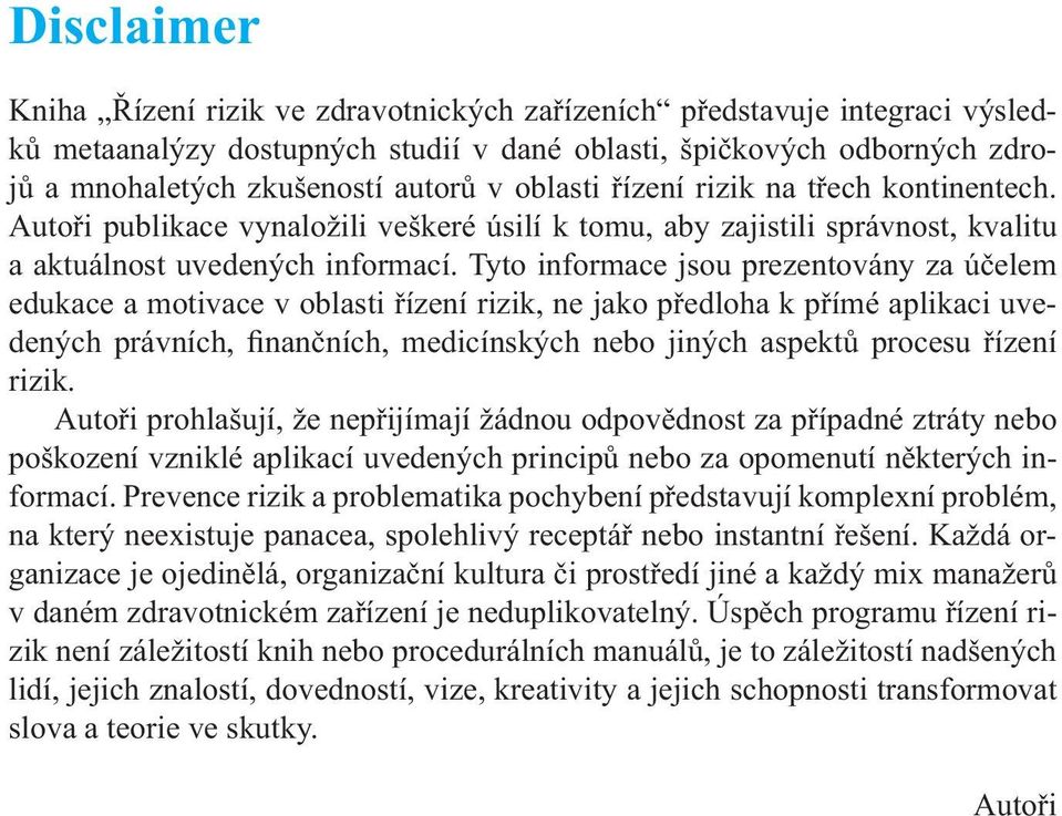 Tyto informace jsou prezentovány za účelem edukace a motivace v oblasti řízení rizik, ne jako předloha k přímé aplikaci uvedených právních, finančních, medicínských nebo jiných aspektů procesu řízení