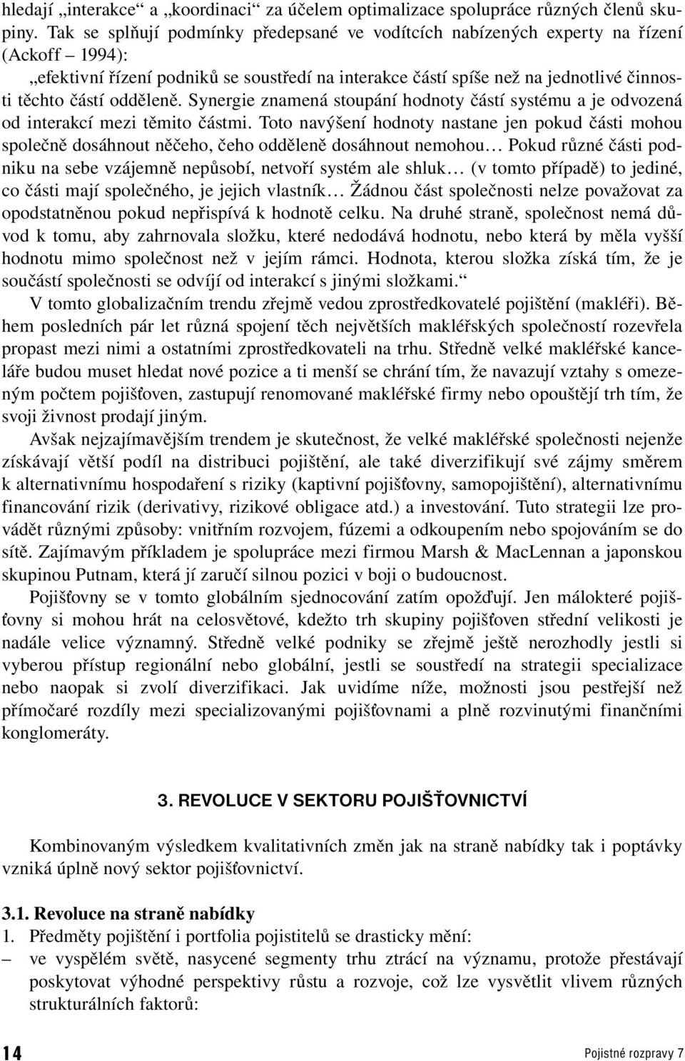 odděleně. Synergie znamená stoupání hodnoty částí systému a je odvozená od interakcí mezi těmito částmi.