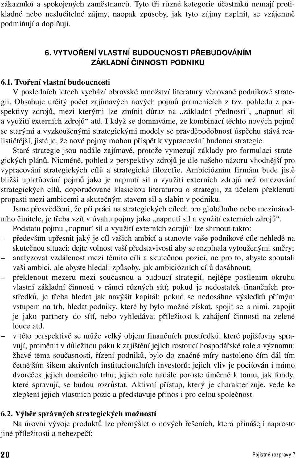 Obsahuje určitý počet zajímavých nových pojmů pramenících z tzv. pohledu z perspektivy zdrojů, mezi kterými lze zmínit důraz na základní přednosti, napnutí sil a využití externích zdrojů atd.