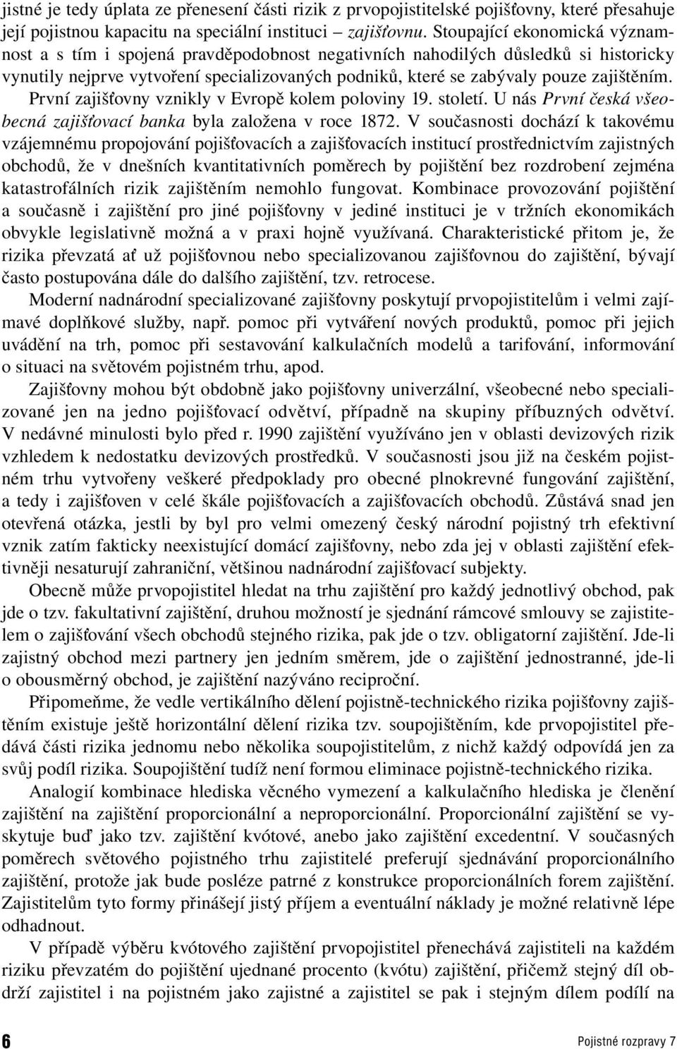 zajištěním. První zajišťovny vznikly v Evropě kolem poloviny 19. století. U nás První česká všeobecná zajišťovací banka byla založena v roce 1872.