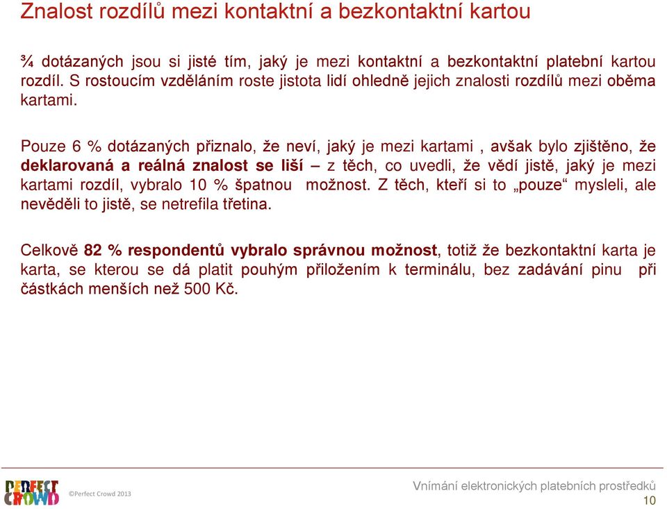 Pouze 6 % dotázaných přiznalo, že neví, jaký je mezi kartami, avšak bylo zjištěno, že deklarovaná a reálná znalost se liší z těch, co uvedli, že vědí jistě, jaký je mezi kartami