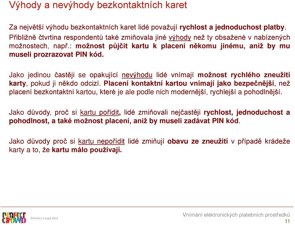 Jako jedinou častěji se opakující nevýhodu lidé vnímají možnost rychlého zneužití karty, pokud ji někdo odcizí.