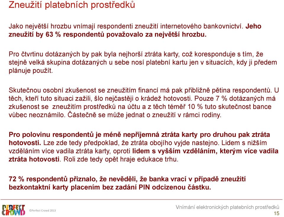 Skutečnou osobní zkušenost se zneužitím financí má pak přibližně pětina respondentů. U těch, kteří tuto situaci zažili, šlo nejčastěji o krádež hotovosti.