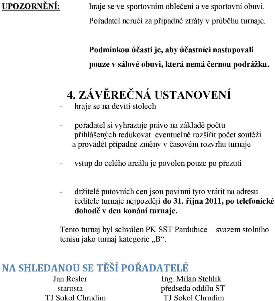 ZÁVĚREČNÁ USTANOVENÍ - hraje se na devíti stolech - pořadatel si vyhrazuje právo na základě počtu přihlášených redukovat eventuelně rozšířit počet soutěţí a provádět případné změny v časovém rozvrhu