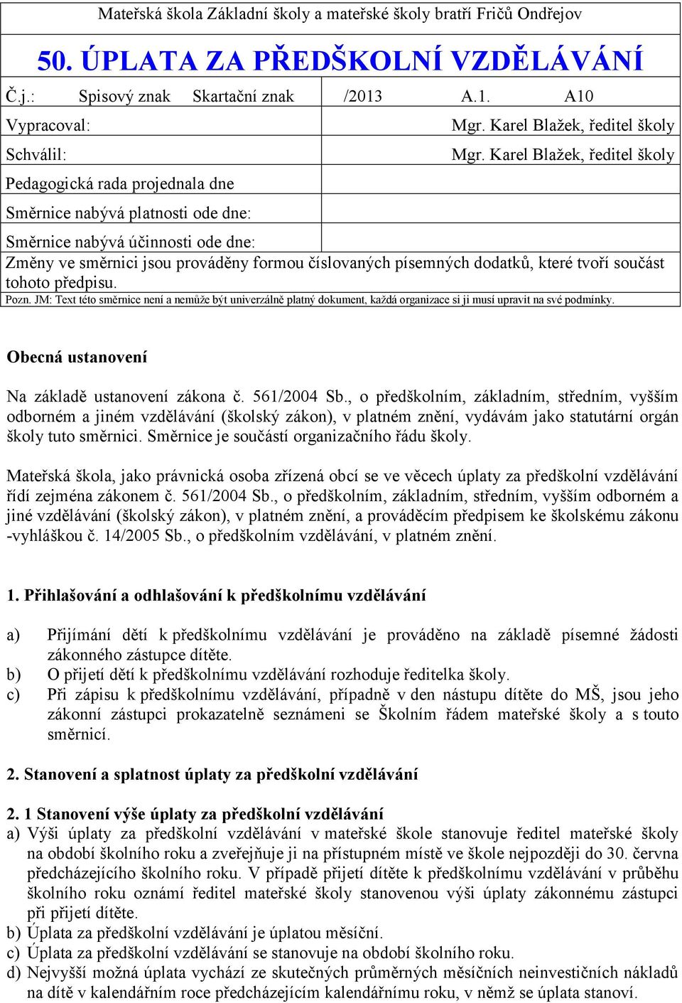 Karel Blažek, ředitel školy Směrnice nabývá účinnosti ode dne: Změny ve směrnici jsou prováděny formou číslovaných písemných dodatků, které tvoří součást tohoto předpisu. Pozn.