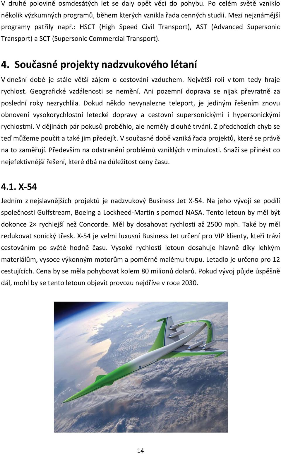 Současné projekty nadzvukového létaní V dnešní době je stále větší zájem o cestování vzduchem. Největší roli v tom tedy hraje rychlost. Geografické vzdálenosti se nemění.