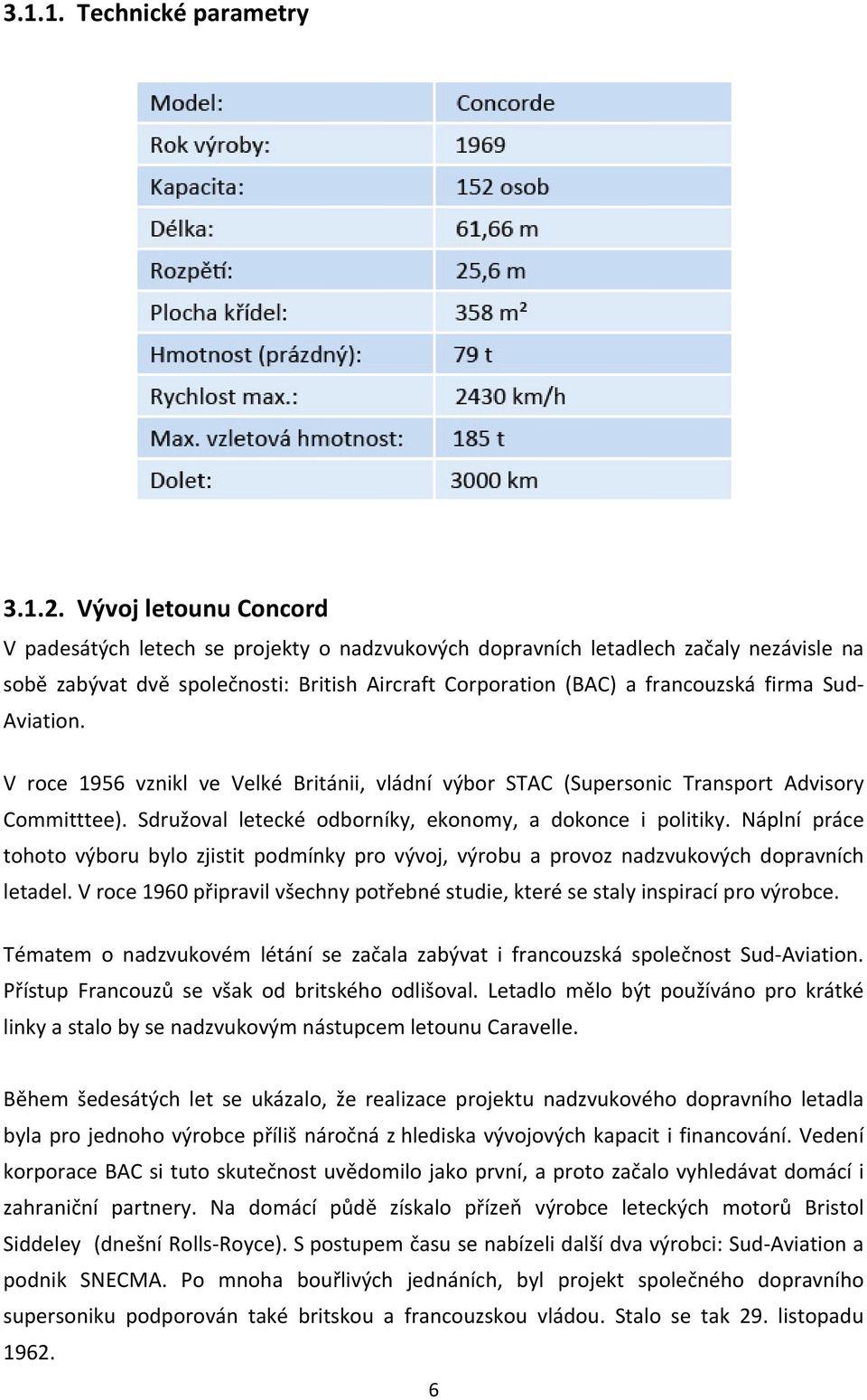 Aviation. V roce 1956 vznikl ve Velké Británii, vládní výbor STAC (Supersonic Transport Advisory Committtee). Sdružoval letecké odborníky, ekonomy, a dokonce i politiky.