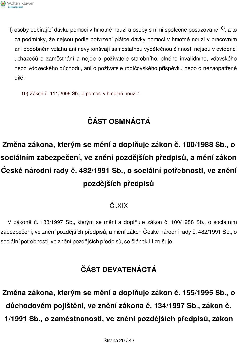 rodičovského příspěvku nebo o nezaopatřené dítě, 10) Zákon č. 111/2006 Sb., o pomoci v hmotné nouzi.". ČÁST OSMNÁCTÁ Změna zákona, kterým se mění a doplňuje zákon č. 100/1988 Sb.