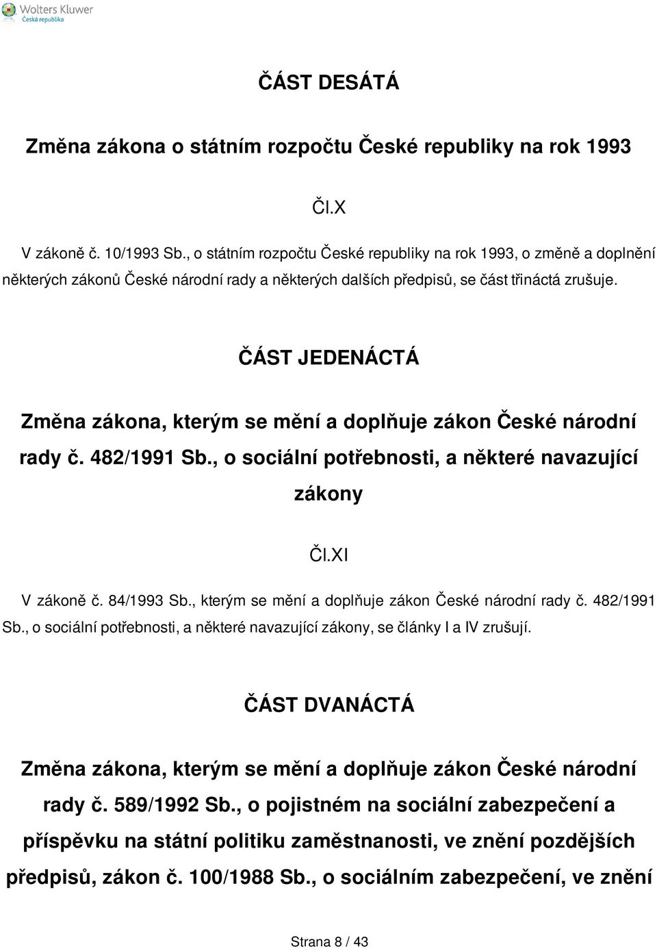 ČÁST JEDENÁCTÁ Změna zákona, kterým se mění a doplňuje zákon České národní rady č. 482/1991 Sb., o sociální potřebnosti, a některé navazující zákony Čl.XI V zákoně č. 84/1993 Sb.