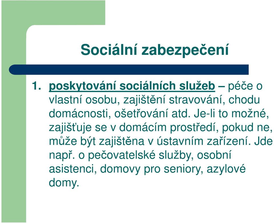 Je-li to možné, zajišťuje se v domácím prostředí, pokud ne, může být