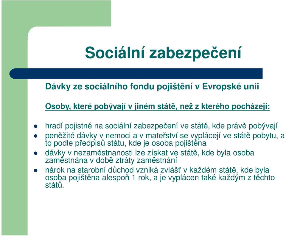 předpisů státu, kde je osoba pojištěna dávky v nezaměstnanosti lze získat ve státě, kde byla osoba zaměstnána v době ztráty