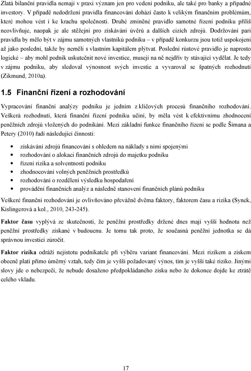 Druhé zmíněné pravidlo samotné řízení podniku příliš neovlivňuje, naopak je ale stěžejní pro získávání úvěrů a dalších cizích zdrojů.