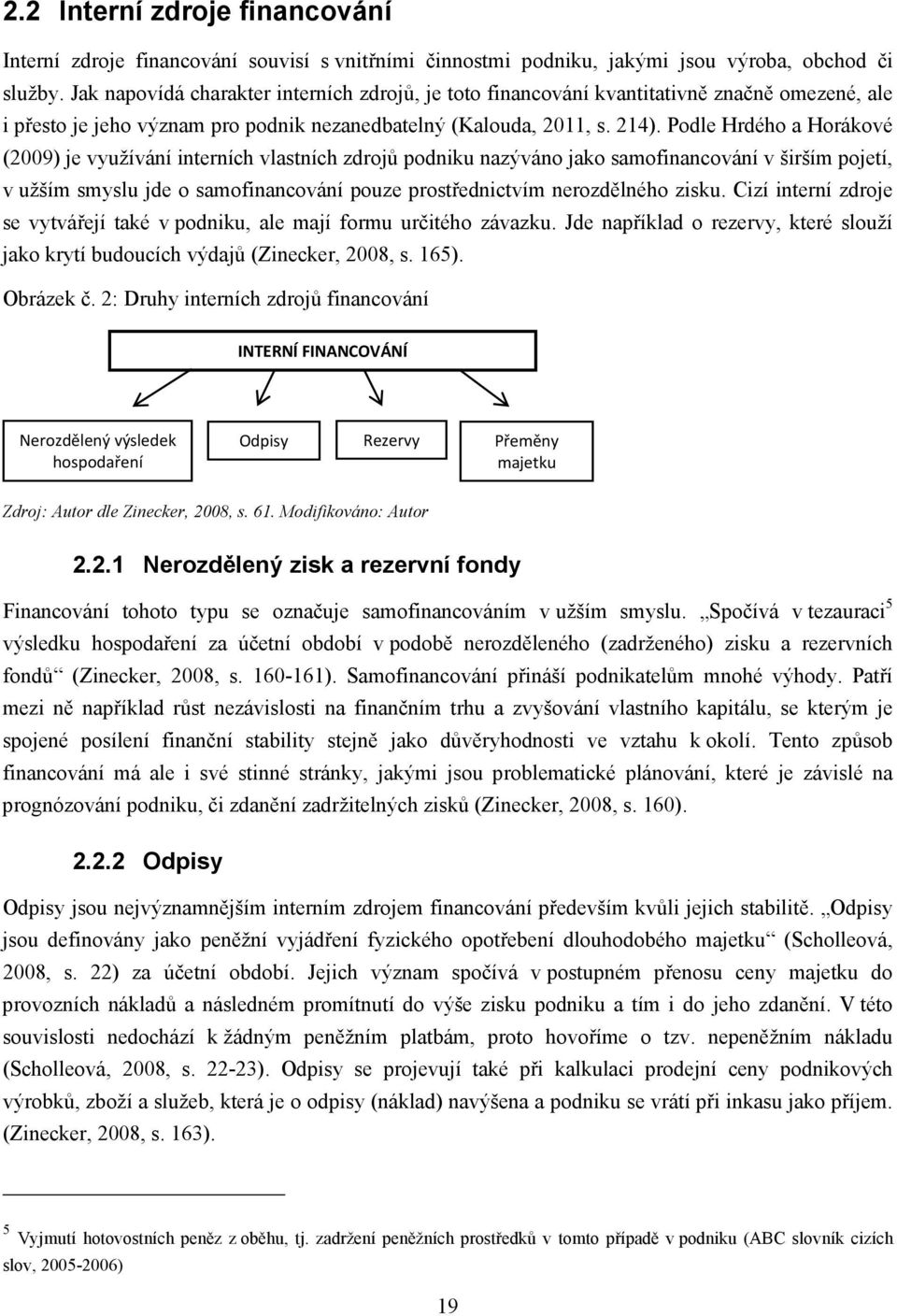 Podle Hrdého a Horákové (2009) je využívání interních vlastních zdrojů podniku nazýváno jako samofinancování v širším pojetí, v užším smyslu jde o samofinancování pouze prostřednictvím nerozdělného