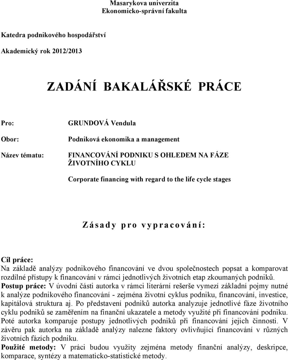 podnikového financování ve dvou společnostech popsat a komparovat rozdílné přístupy k financování v rámci jednotlivých životních etap zkoumaných podniků.