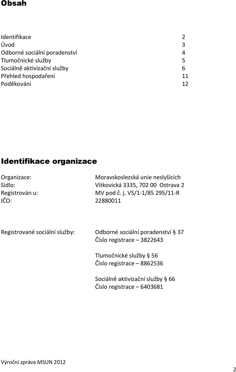 00 Ostrava 2 Registrován u: MV pod č. j.