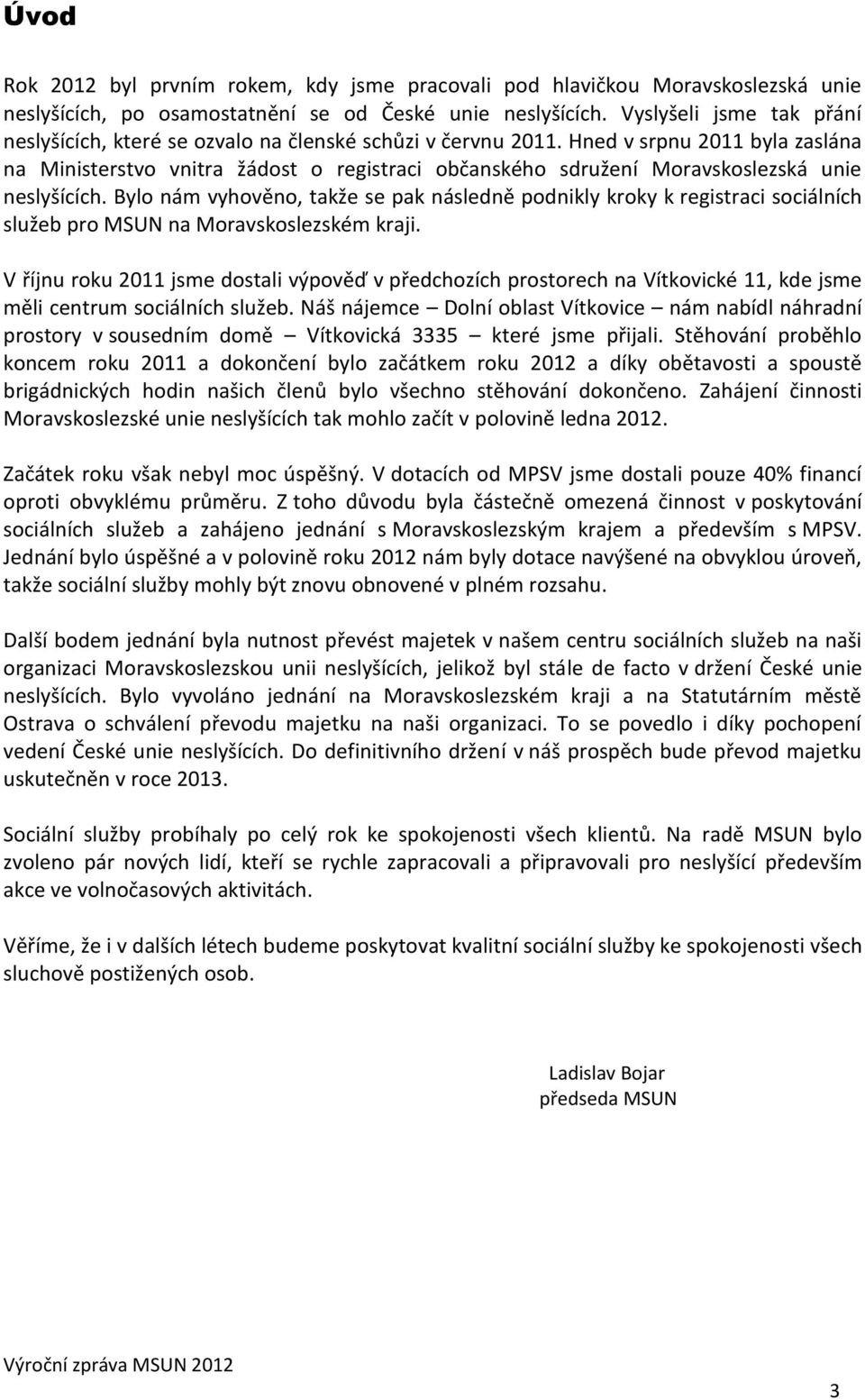 Hned v srpnu 2011 byla zaslána na Ministerstvo vnitra žádost o registraci občanského sdružení Moravskoslezská unie neslyšících.