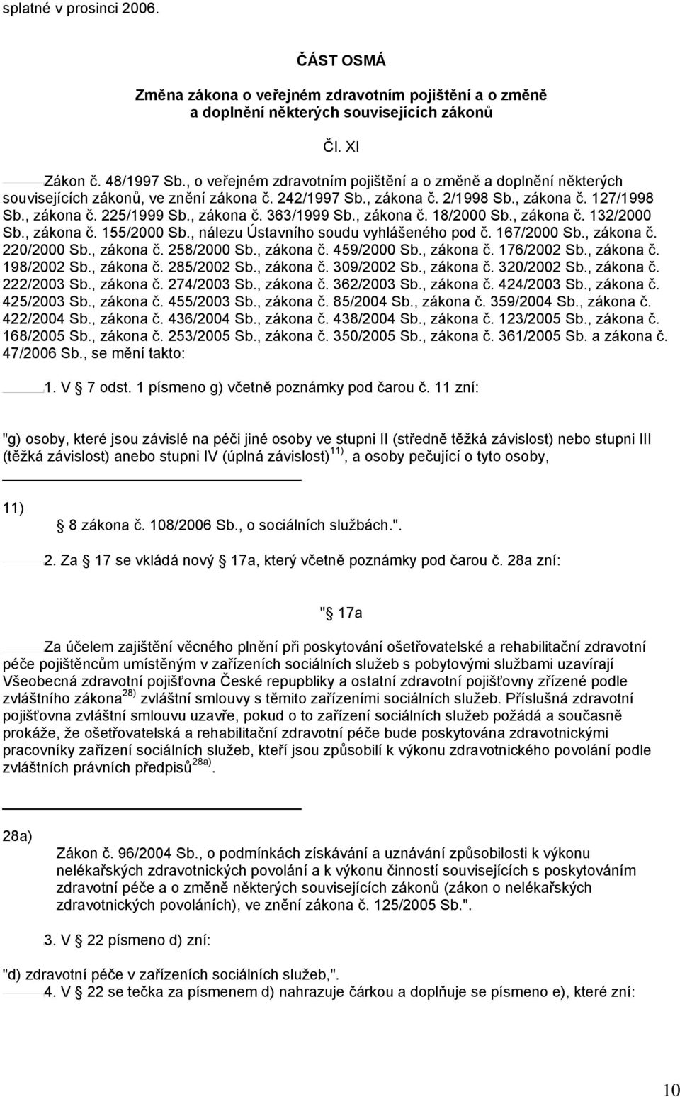 , zákona č. 18/2000 Sb., zákona č. 132/2000 Sb., zákona č. 155/2000 Sb., nálezu Ústavního soudu vyhlášeného pod č. 167/2000 Sb., zákona č. 220/2000 Sb., zákona č. 258/2000 Sb., zákona č. 459/2000 Sb.