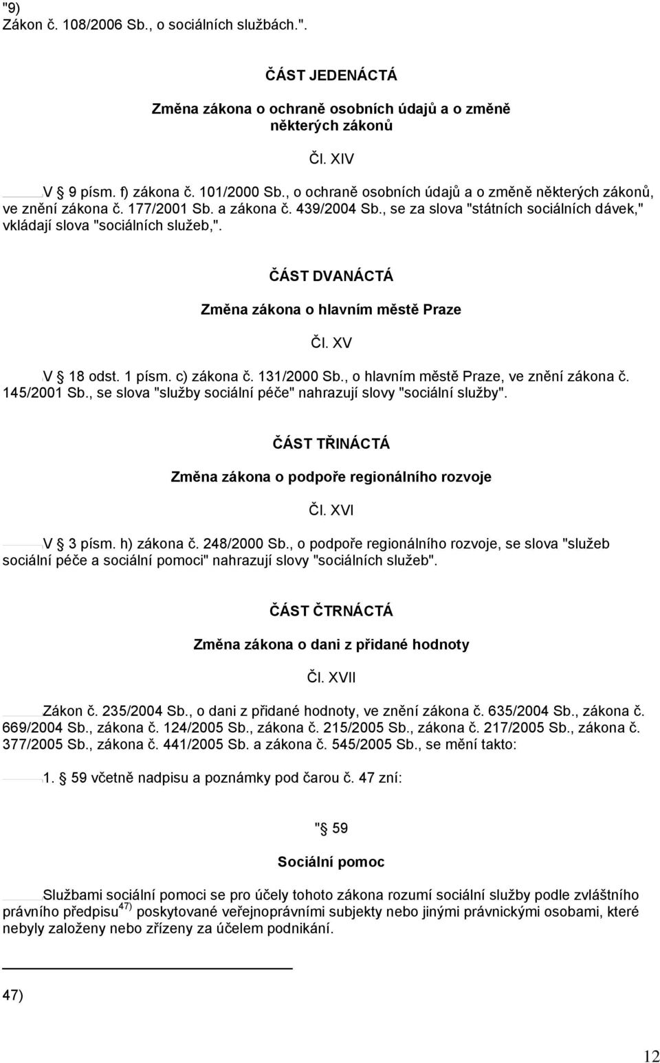 ČÁST DVANÁCTÁ Změna zákona o hlavním městě Praze Čl. XV V 18 odst. 1 písm. c) zákona č. 131/2000 Sb., o hlavním městě Praze, ve znění zákona č. 145/2001 Sb.