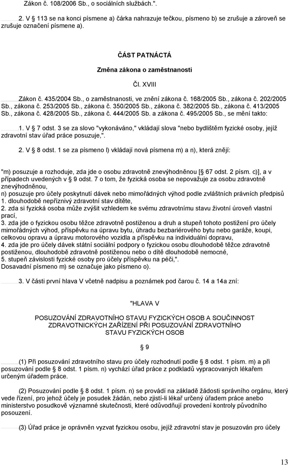 , zákona č. 382/2005 Sb., zákona č. 413/2005 Sb., zákona č. 428/2005 Sb., zákona č. 444/2005 Sb. a zákona č. 495/2005 Sb., se mění takto: 1. V 7 odst.