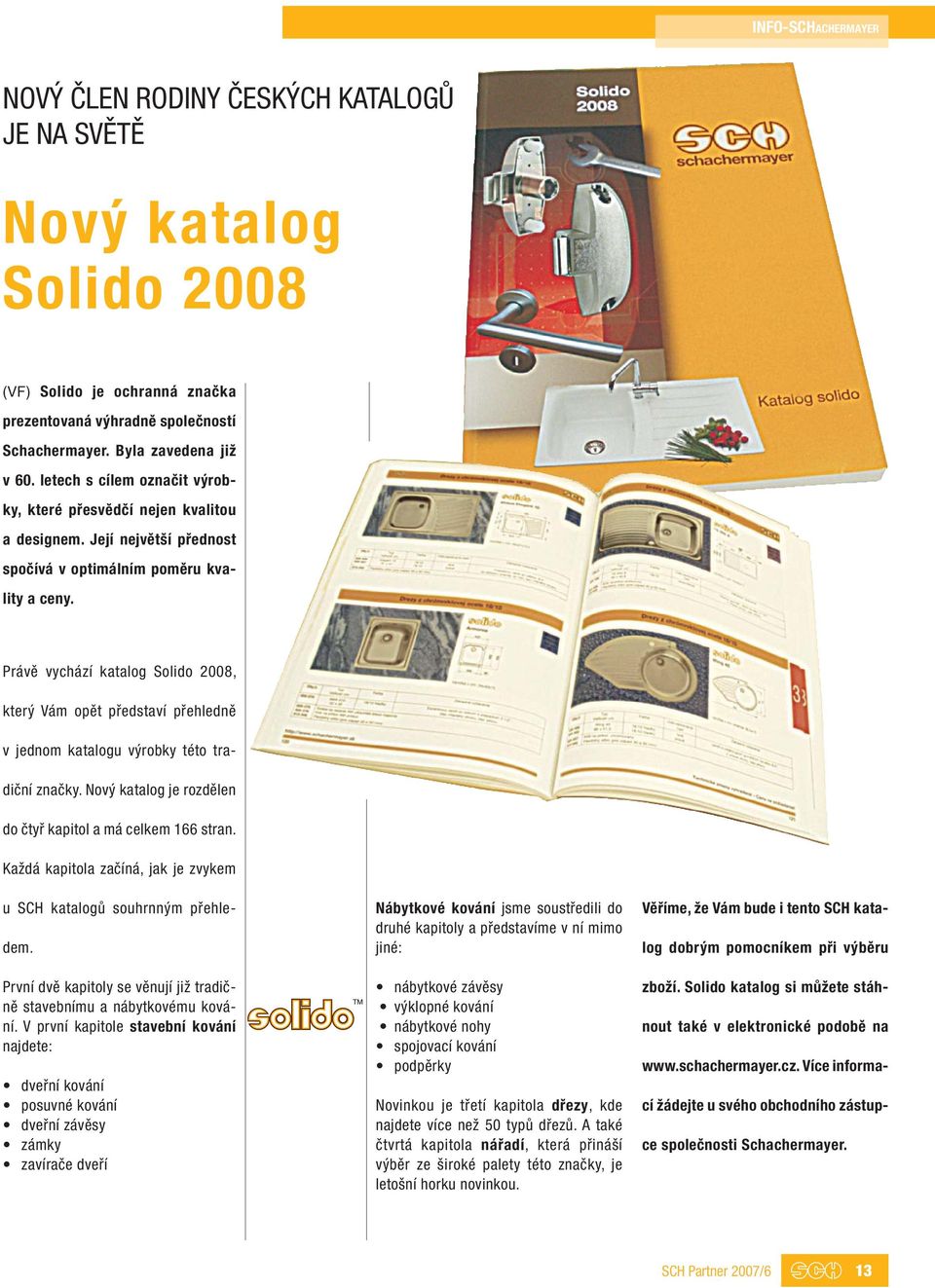 Právě vychází katalog Solido 2008, který Vám opět představí přehledně v jednom katalogu výrobky této tradiční značky. Nový katalog je rozdělen do čtyř kapitol a má celkem 166 stran.