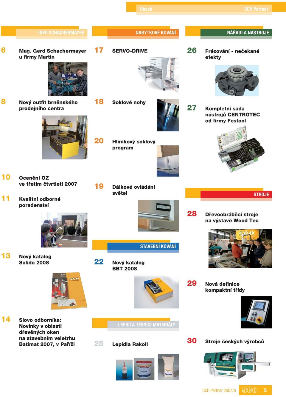 firmy Festool 20 Hliníkový soklový program 10 Ocenění OZ ve třetím čtvrtletí 2007 11 Kvalitní odborné poradenství 19 Dálkové ovládání světel 28 Dřevoobráběcí stroje na výstavě Wood