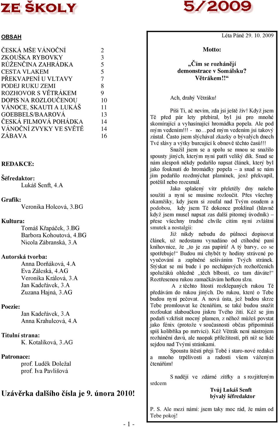 BG Barbora Kohoutová, 4.BG Nicola Zábranská, 3.A Autorská tvorba: Anna Dorňáková, 4.A Eva Záleská, 4.AG Veronika Králová, 3.A Jan Kadeřávek, 3.A Zuzana Hajná, 3.AG Poezie: Jan Kadeřávek, 3.