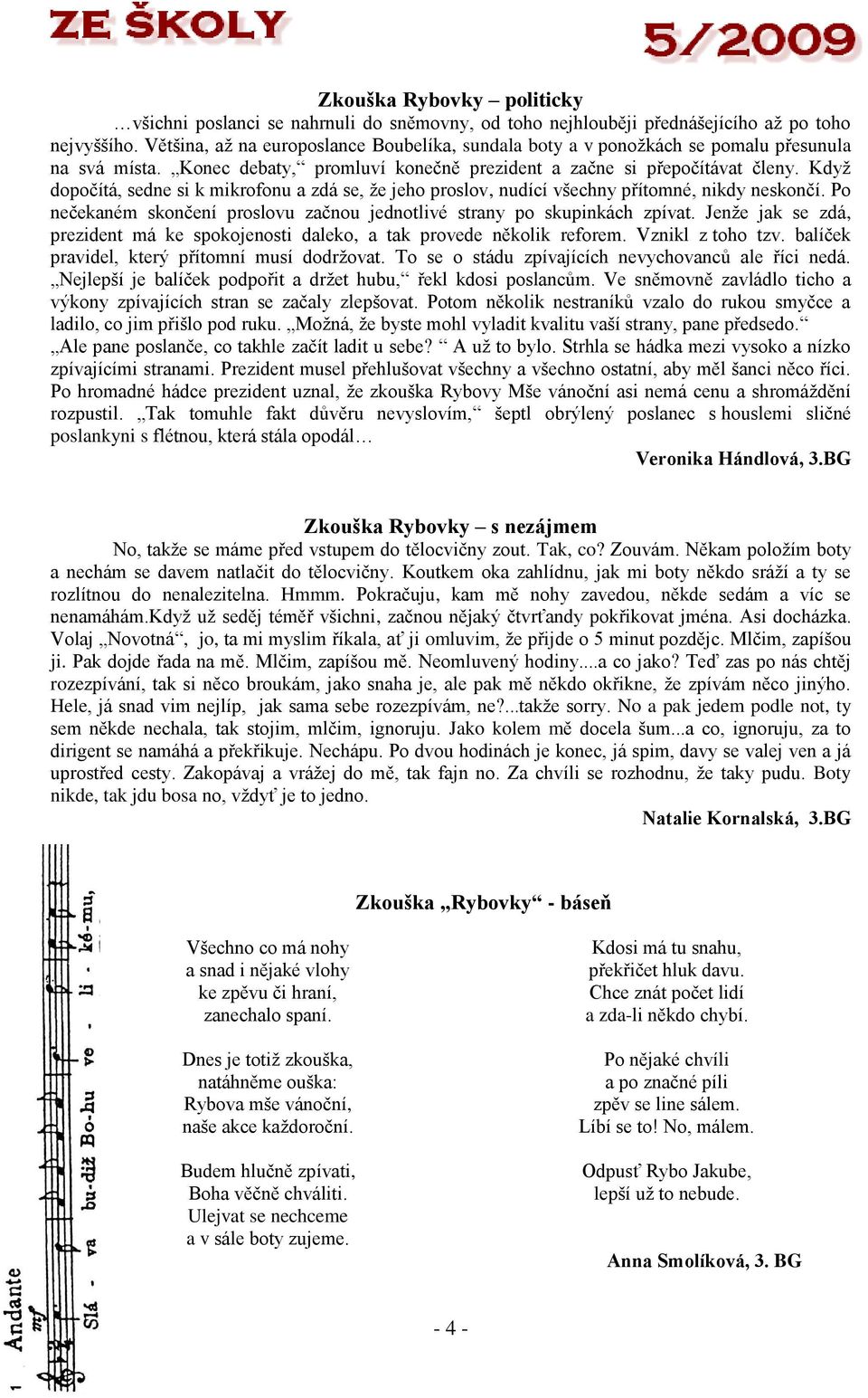 Když dopočítá, sedne si k mikrofonu a zdá se, že jeho proslov, nudící všechny přítomné, nikdy neskončí. Po nečekaném skončení proslovu začnou jednotlivé strany po skupinkách zpívat.