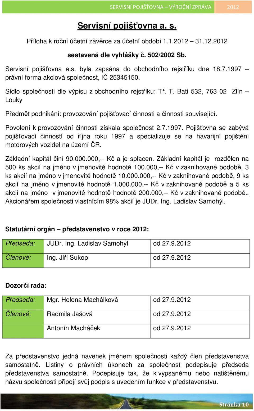 . T. Bati 532, 763 02 Zlín Louky Předmět podnikání: provozování pojišťovací činnosti a činnosti související. Povolení k provozování činnosti získala společnost 2.7.1997.